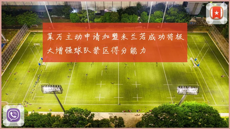莱万主动申请加盟米兰若成功将极大增强球队禁区得分能力